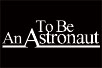 To Be an Astronaut